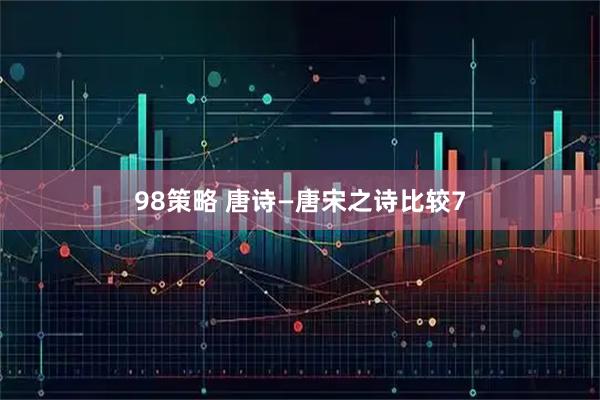98策略 唐诗—唐宋之诗比较7